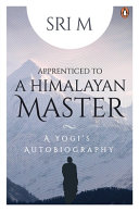 Apprenticed to A Himalayan Master: A Yogis Autobiography